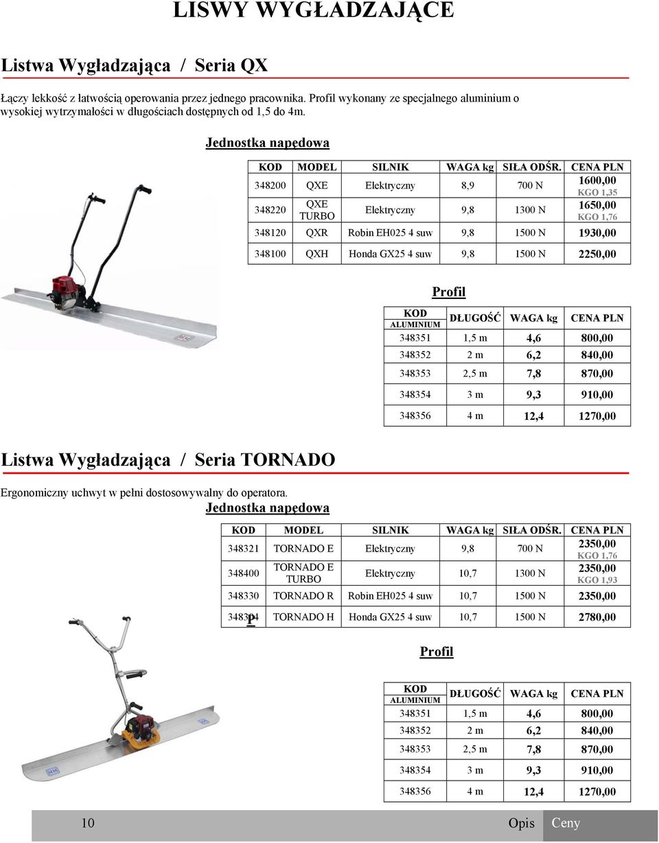 348200 QXE Elektryczny 8,9 700 N 1600,00 KGO 1,35 348220 QXE TURBO Elektryczny 9,8 1300 N 1650,00 KGO 1,76 348120 QXR Robin EH025 4 suw 9,8 1500 N 1930,00 348100 QXH Honda GX25 4 suw 9,8 1500 N