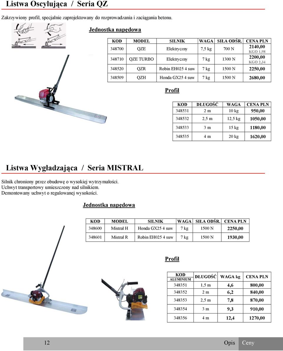 2680,00 Profil KOD DŁUGOŚĆ WAGA 348531 2 m 10 kg 950,00 348532 2,5 m 12,5 kg 1050,00 348533 3 m 15 kg 1180,00 348535 4 m 20 kg 1620,00 Listwa Wygładzająca / Seria MISTRAL Silnik chroniony przez