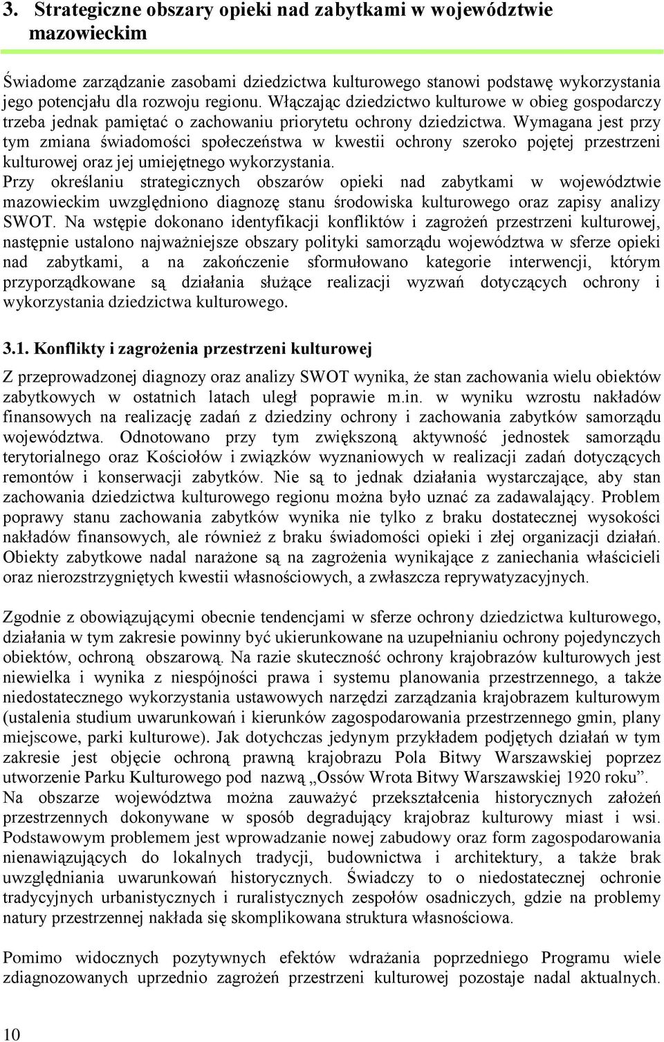 Wymagana jest przy tym zmiana świadomości społeczeństwa w kwestii ochrony szeroko pojętej przestrzeni kulturowej oraz jej umiejętnego wykorzystania.