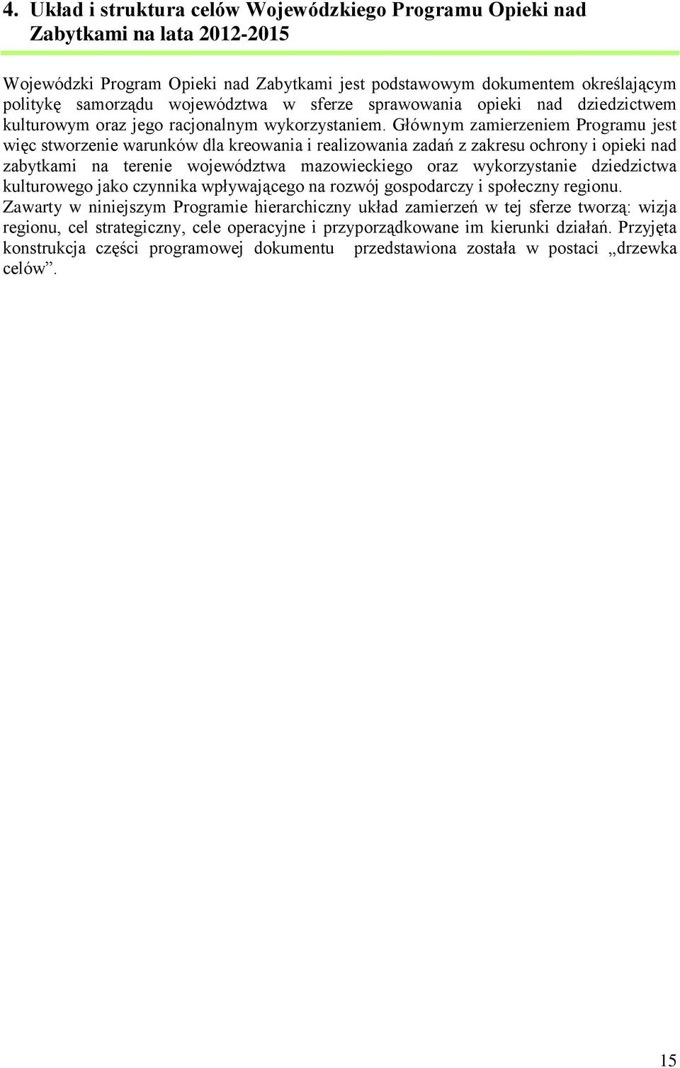 Głównym zamierzeniem Programu jest więc stworzenie warunków dla kreowania i realizowania zadań z zakresu ochrony i opieki nad zabytkami na terenie województwa mazowieckiego oraz wykorzystanie