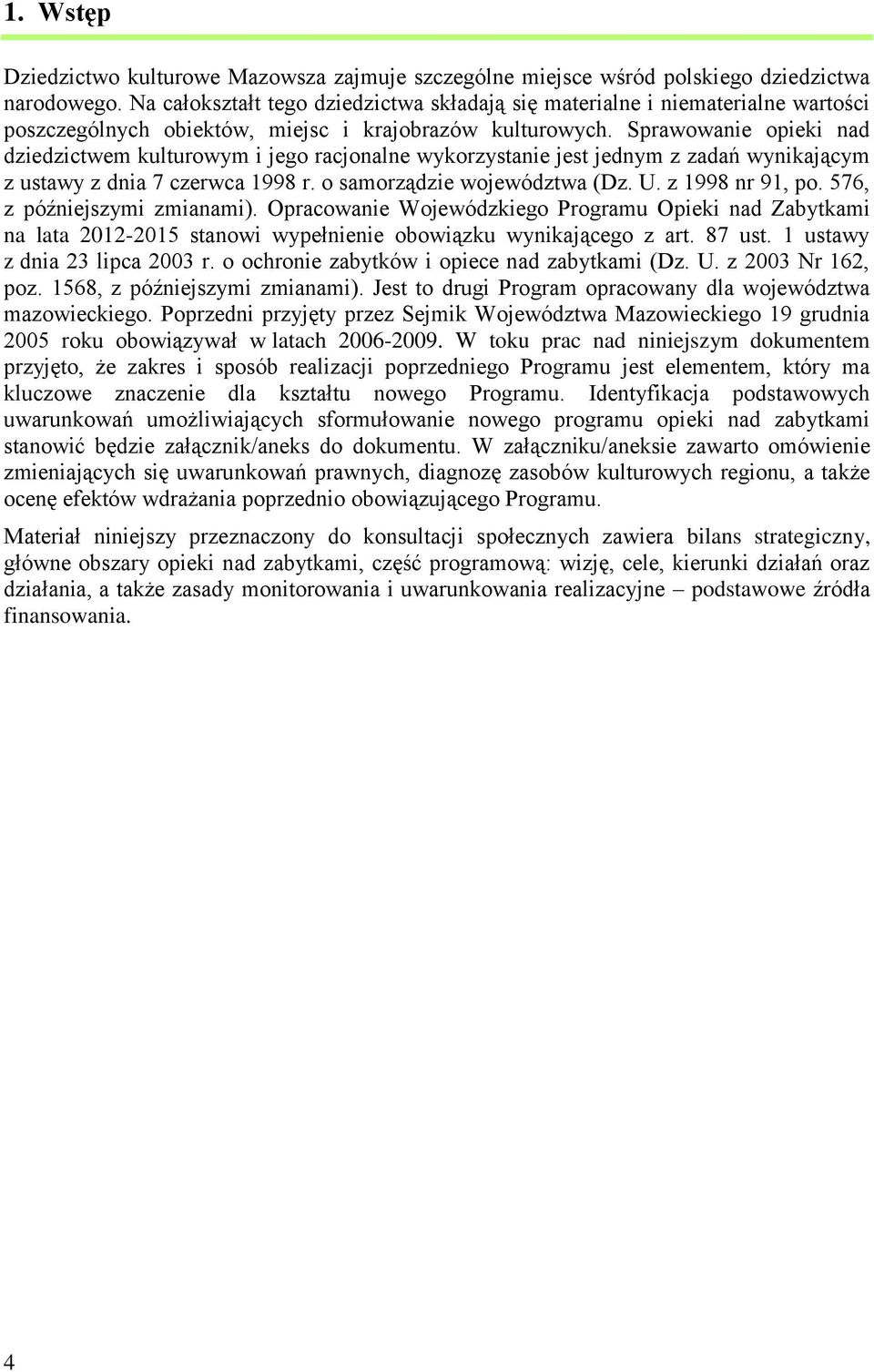 Sprawowanie opieki nad dziedzictwem kulturowym i jego racjonalne wykorzystanie jest jednym z zadań wynikającym z ustawy z dnia 7 czerwca 1998 r. o samorządzie województwa (Dz. U. z 1998 nr 91, po.