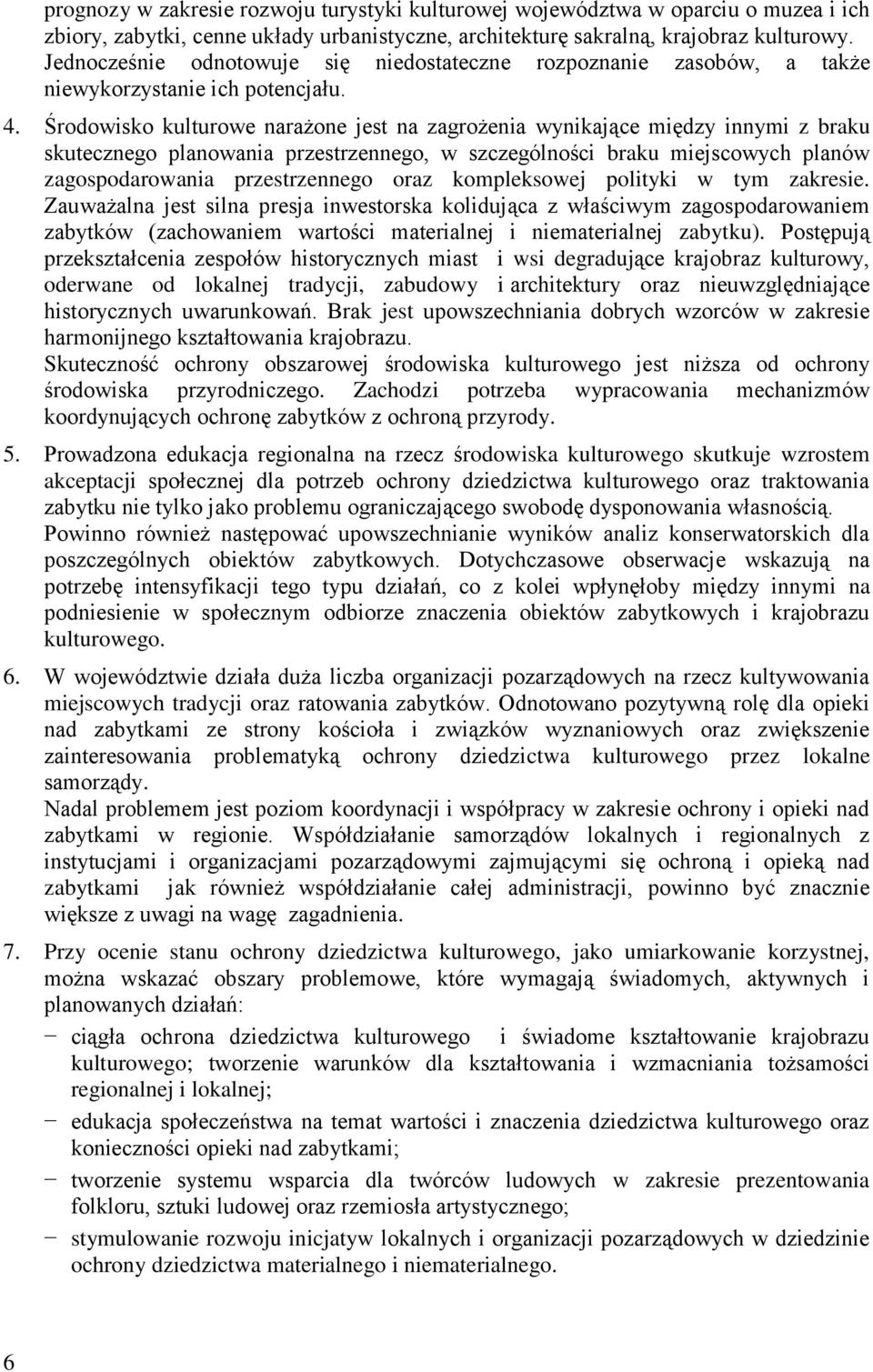 Środowisko kulturowe narażone jest na zagrożenia wynikające między innymi z braku skutecznego planowania przestrzennego, w szczególności braku miejscowych planów zagospodarowania przestrzennego oraz