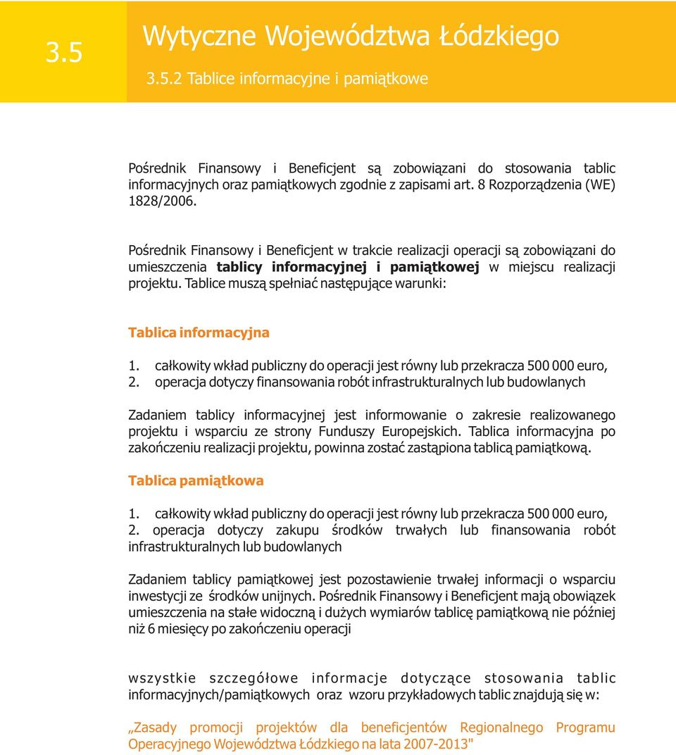 Tablice musz¹ spe³niaæ nastêpuj¹ce warunki: Tablica informacyjna 1. ca³kowity wk³ad publiczny do operacji jest równy lub przekracza 500 000 euro, 2.