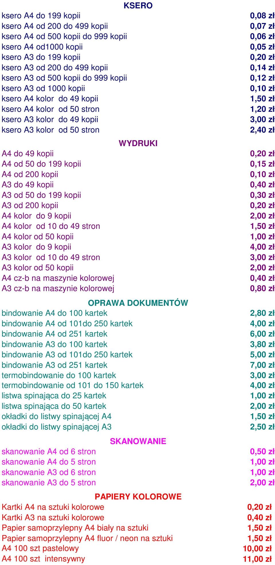 stron 2,40 zł WYDRUKI A4 do 49 kopii 0,20 zł A4 od 50 do 199 kopii 0,15 zł A4 od 200 kopii 0,10 zł A3 do 49 kopii 0,40 zł A3 od 50 do 199 kopii A3 od 200 kopii 0,20 zł A4 kolor do 9 kopii A4 kolor od