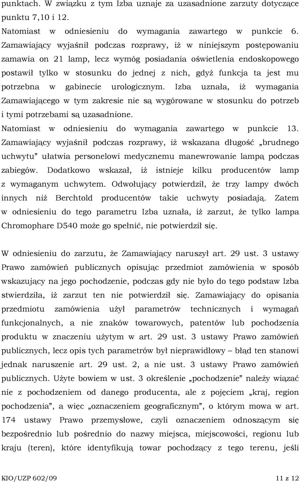 jest mu potrzebna w gabinecie urologicznym. Izba uznała, iŝ wymagania Zamawiającego w tym zakresie nie są wygórowane w stosunku do potrzeb i tymi potrzebami są uzasadnione.