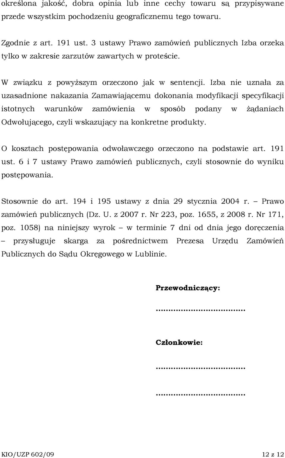 Izba nie uznała za uzasadnione nakazania Zamawiającemu dokonania modyfikacji specyfikacji istotnych warunków zamówienia w sposób podany w Ŝądaniach Odwołującego, czyli wskazujący na konkretne