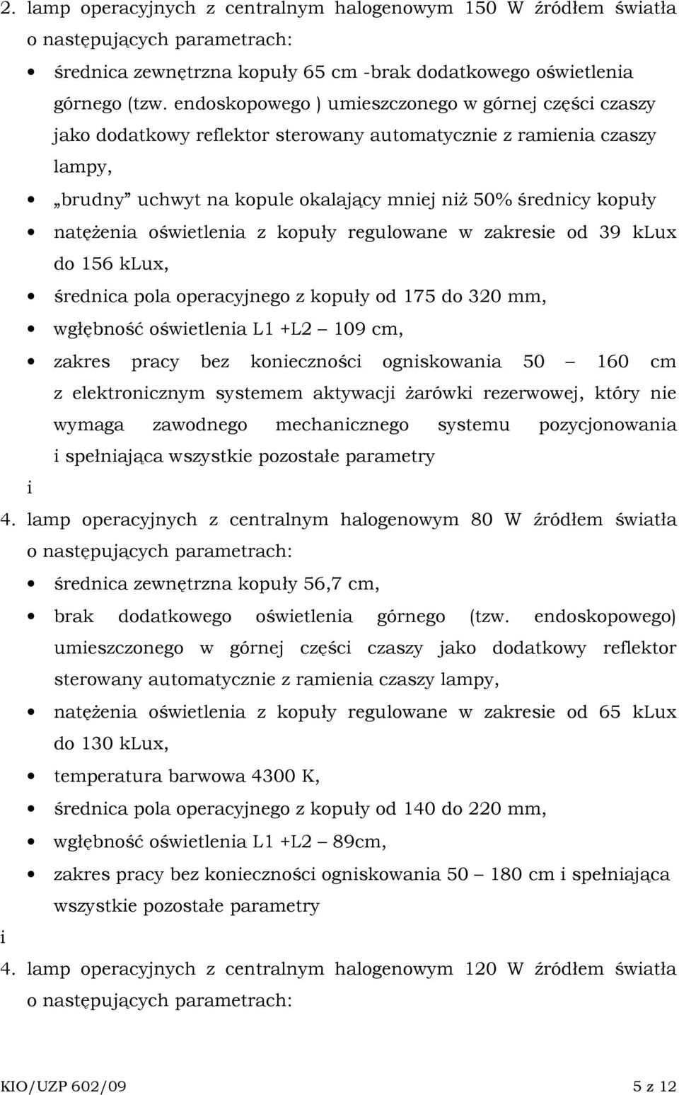 natęŝenia oświetlenia z kopuły regulowane w zakresie od 39 klux do 156 klux, średnica pola operacyjnego z kopuły od 175 do 320 mm, wgłębność oświetlenia L1 +L2 109 cm, zakres pracy bez konieczności