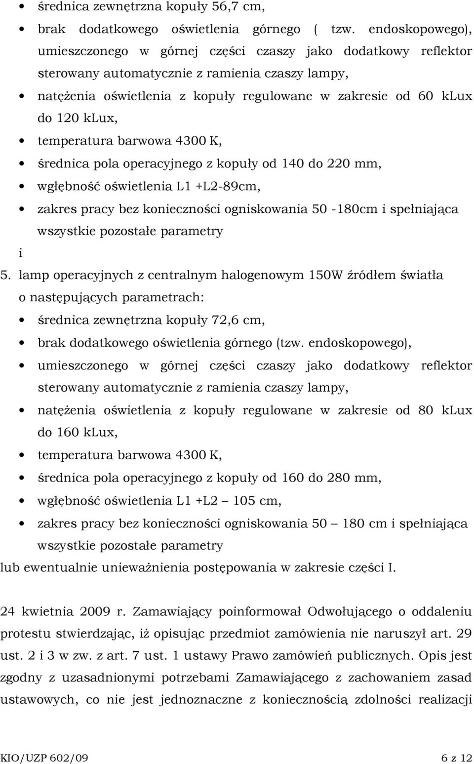 klux, temperatura barwowa 4300 K, średnica pola operacyjnego z kopuły od 140 do 220 mm, wgłębność oświetlenia L1 +L2-89cm, zakres pracy bez konieczności ogniskowania 50-180cm i spełniająca wszystkie