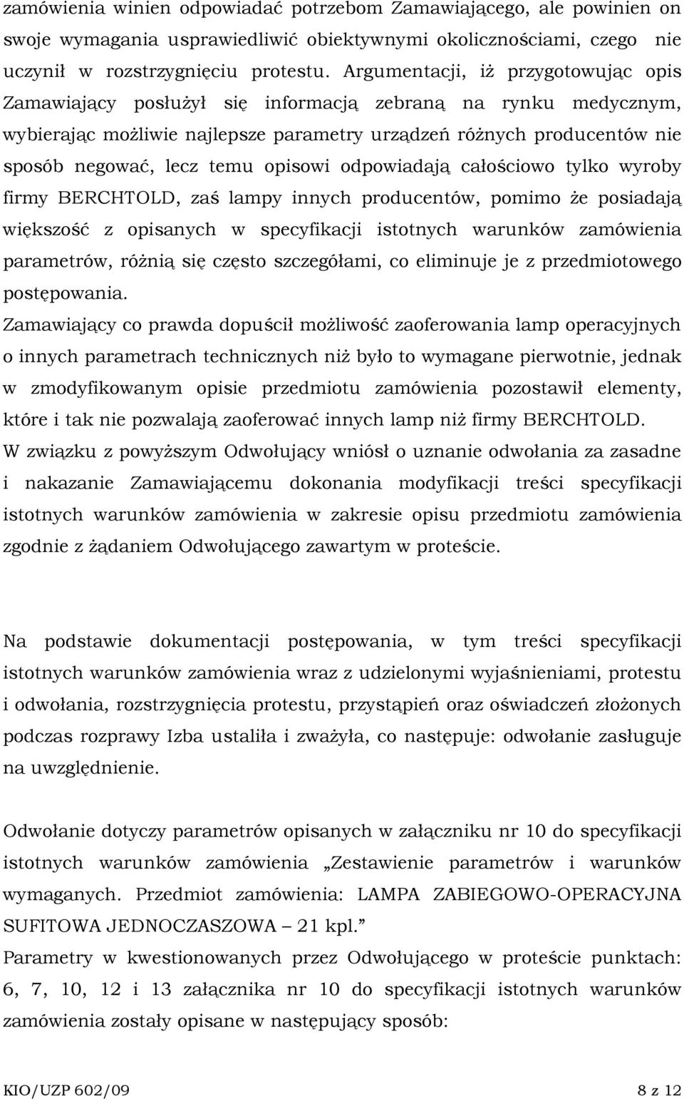 opisowi odpowiadają całościowo tylko wyroby firmy BERCHTOLD, zaś lampy innych producentów, pomimo Ŝe posiadają większość z opisanych w specyfikacji istotnych warunków zamówienia parametrów, róŝnią