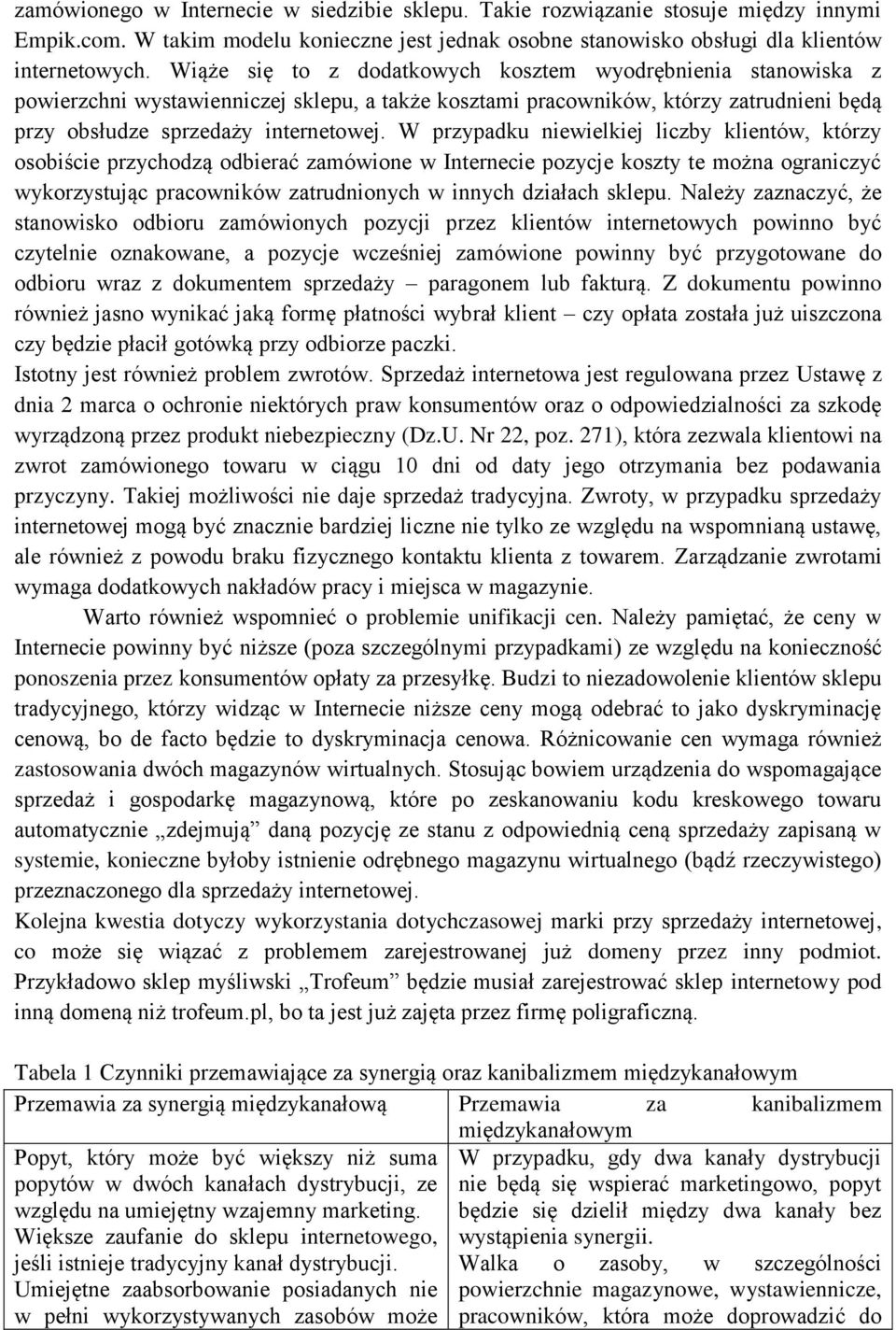 W przypadku niewielkiej liczby klientów, którzy osobiście przychodzą odbierać zamówione w Internecie pozycje koszty te można ograniczyć wykorzystując pracowników zatrudnionych w innych działach