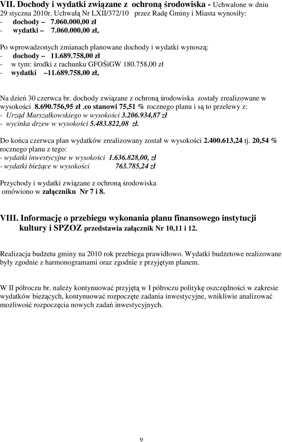 dochody związane z ochroną środowiska zostały zrealizowane w wysokości 8.690.756,95 zł,co stanowi 75,51 % rocznego planu i są to przelewy z: - Urząd Marszałkowskiego w wysokości 3.206.