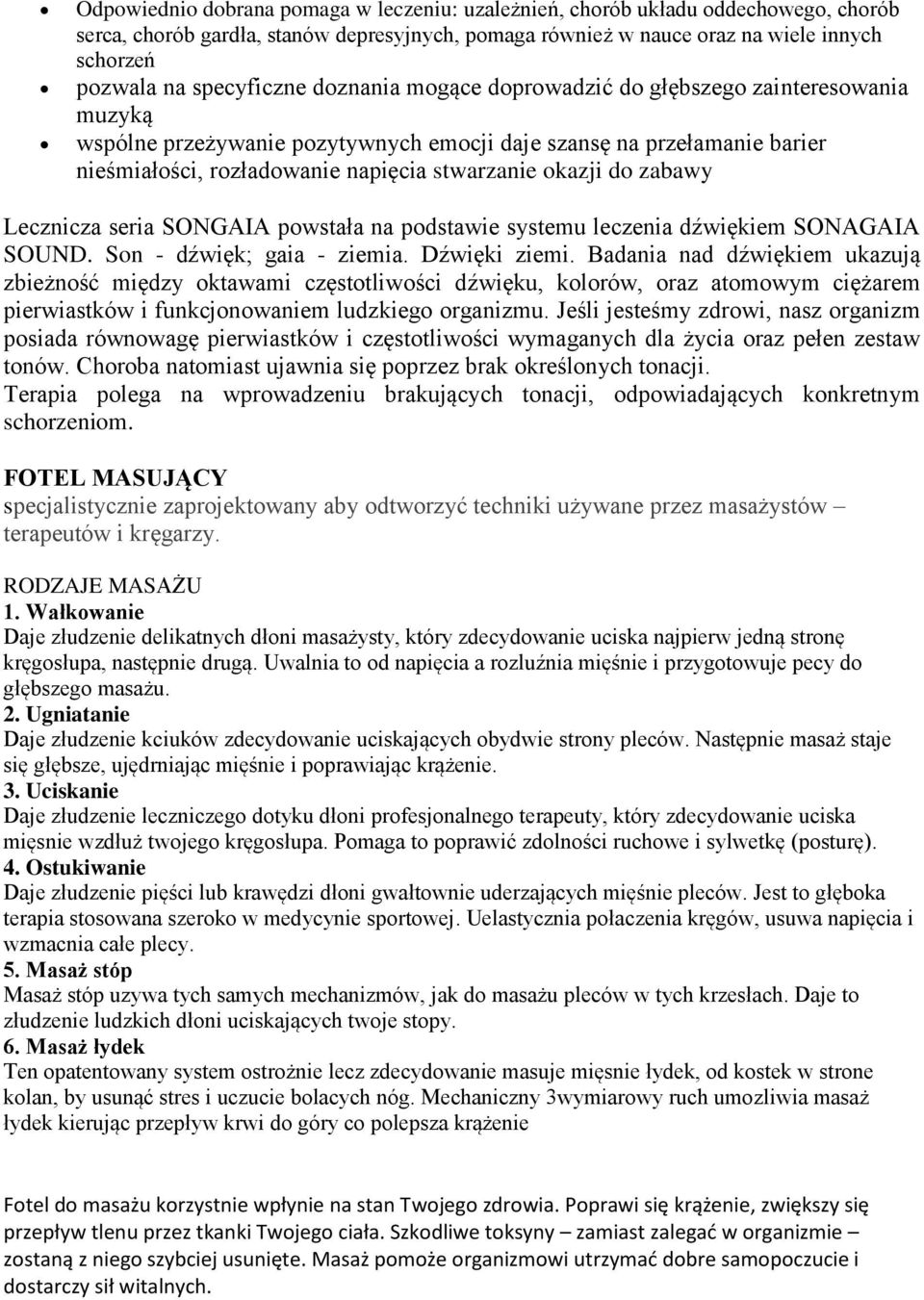 okazji do zabawy Lecznicza seria SONGAIA powstała na podstawie systemu leczenia dźwiękiem SONAGAIA SOUND. Son - dźwięk; gaia - ziemia. Dźwięki ziemi.