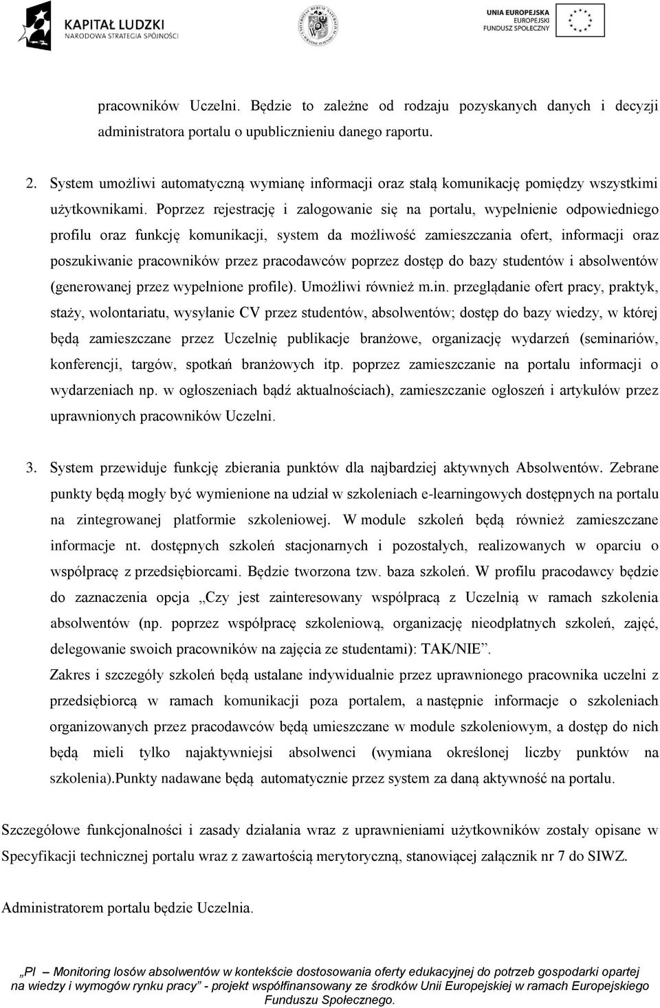 Poprzez rejestrację i zalogowanie się na portalu, wypełnienie odpowiedniego profilu oraz funkcję komunikacji, system da możliwość zamieszczania ofert, informacji oraz poszukiwanie pracowników przez