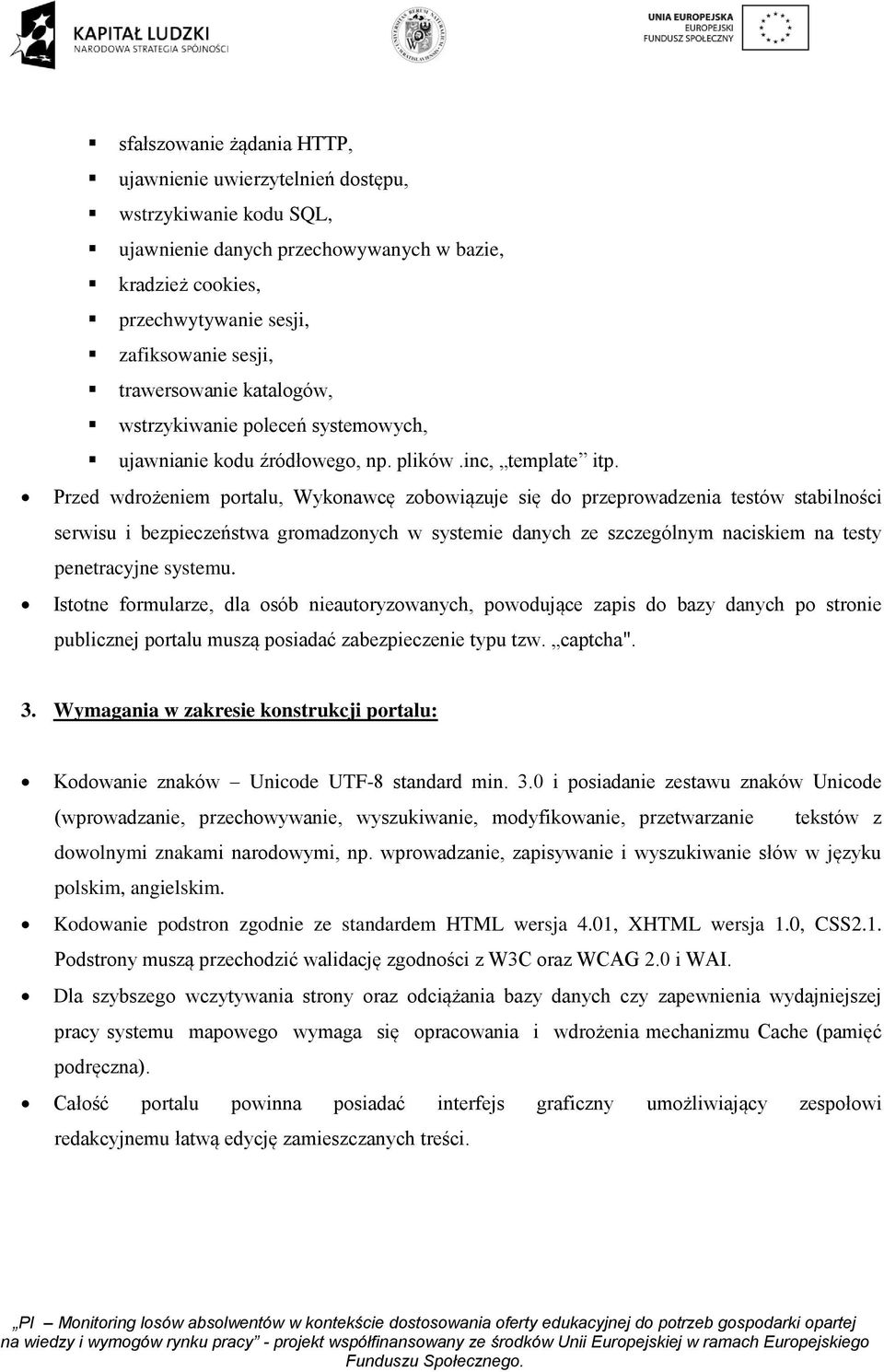 Przed wdrożeniem portalu, Wykonawcę zobowiązuje się do przeprowadzenia testów stabilności serwisu i bezpieczeństwa gromadzonych w systemie danych ze szczególnym naciskiem na testy penetracyjne