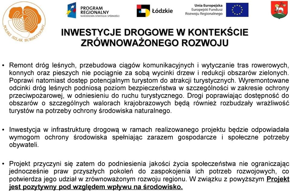 Wyremontowane odcinki dróg leśnych podniosą poziom bezpieczeństwa w szczególności w zakresie ochrony przeciwpożarowej, w odniesieniu do ruchu turystycznego.