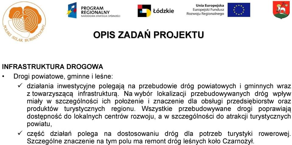 Na wybór lokalizacji przebudowywanych dróg wpływ miały w szczególności ich położenie i znaczenie dla obsługi przedsiębiorstw oraz produktów turystycznych