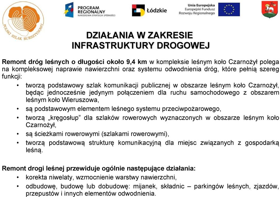 Wieruszowa, są podstawowym elementem leśnego systemu przeciwpożarowego, tworzą kręgosłup dla szlaków rowerowych wyznaczonych w obszarze leśnym koło Czarnożył, są ścieżkami rowerowymi (szlakami