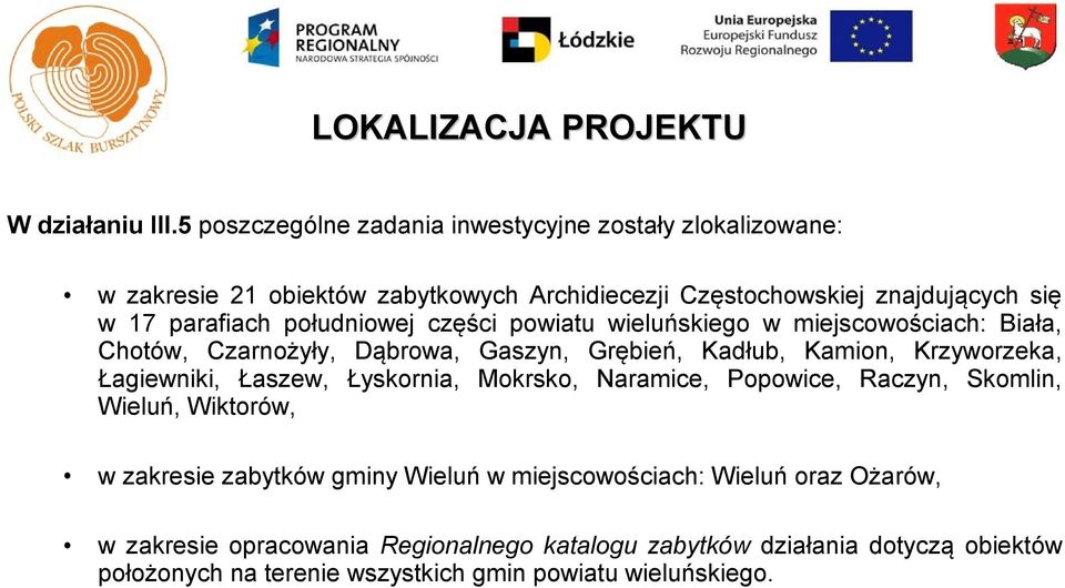 południowej części powiatu wieluńskiego w miejscowościach: Biała, Chotów, Czarnożyły, Dąbrowa, Gaszyn, Grębień, Kadłub, Kamion, Krzyworzeka, Łagiewniki, Łaszew,