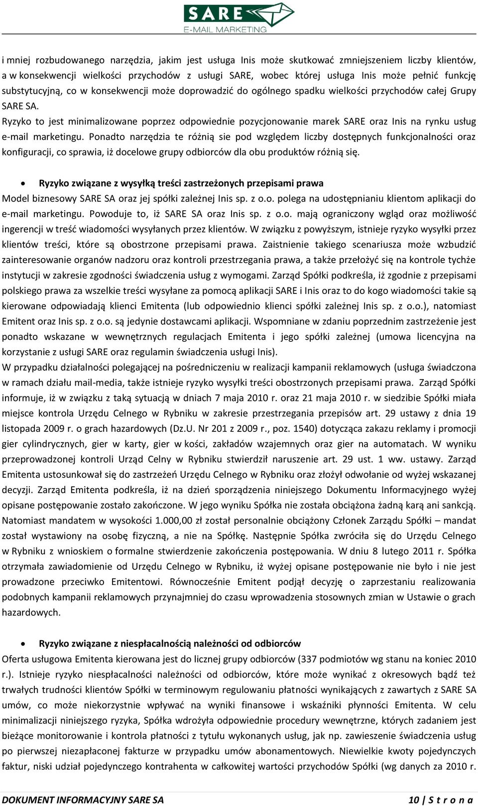 Ryzyko to jest minimalizowane poprzez odpowiednie pozycjonowanie marek SARE oraz Inis na rynku usług email marketingu.