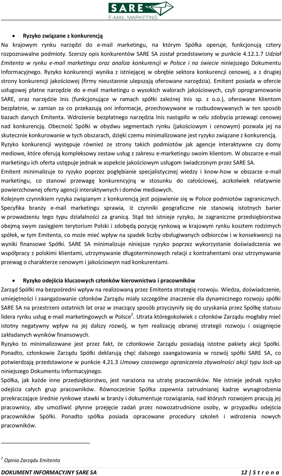 Ryzyko konkurencji wynika z istniejącej w obrębie sektora konkurencji cenowej, a z drugiej strony konkurencji jakościowej (firmy nieustannie ulepszają oferowane narzędzia).