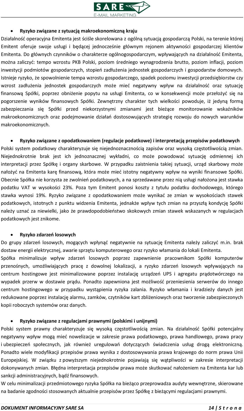 Do głównych czynników o charakterze ogólnogospodarczym, wpływających na działalnośd Emitenta, można zaliczyd: tempo wzrostu PKB Polski, poziom średniego wynagrodzenia brutto, poziom inflacji, poziom