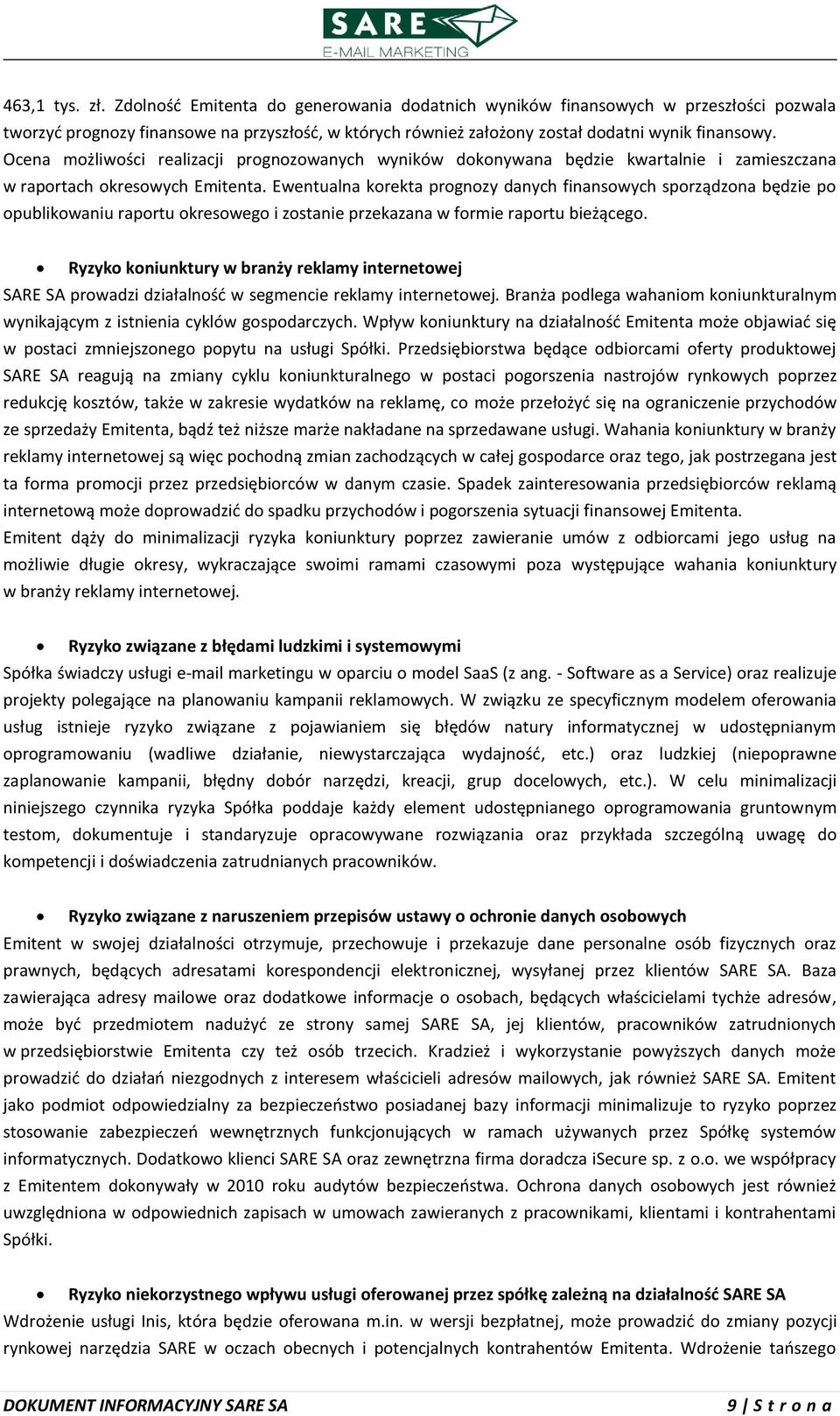 Ewentualna korekta prognozy danych finansowych sporządzona będzie po opublikowaniu raportu okresowego i zostanie przekazana w formie raportu bieżącego.