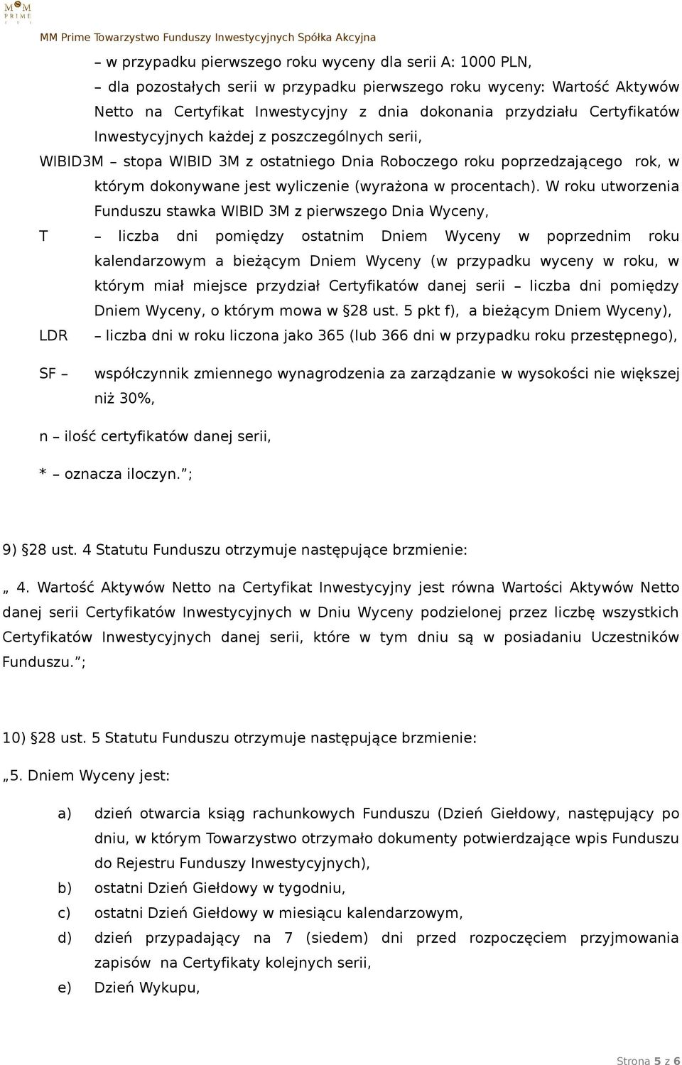 W roku utworzenia Funduszu stawka WIBID 3M z pierwszego Dnia Wyceny, T liczba dni pomiędzy ostatnim Dniem Wyceny w poprzednim roku kalendarzowym a bieżącym Dniem Wyceny (w przypadku wyceny w roku, w