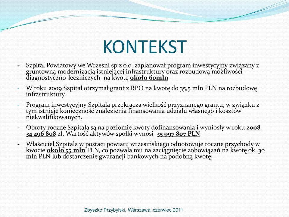 roku 2009 Szpital otrzymał grant z RPO na kwotę do 35,5 mln PLN na rozbudowę infrastruktury.