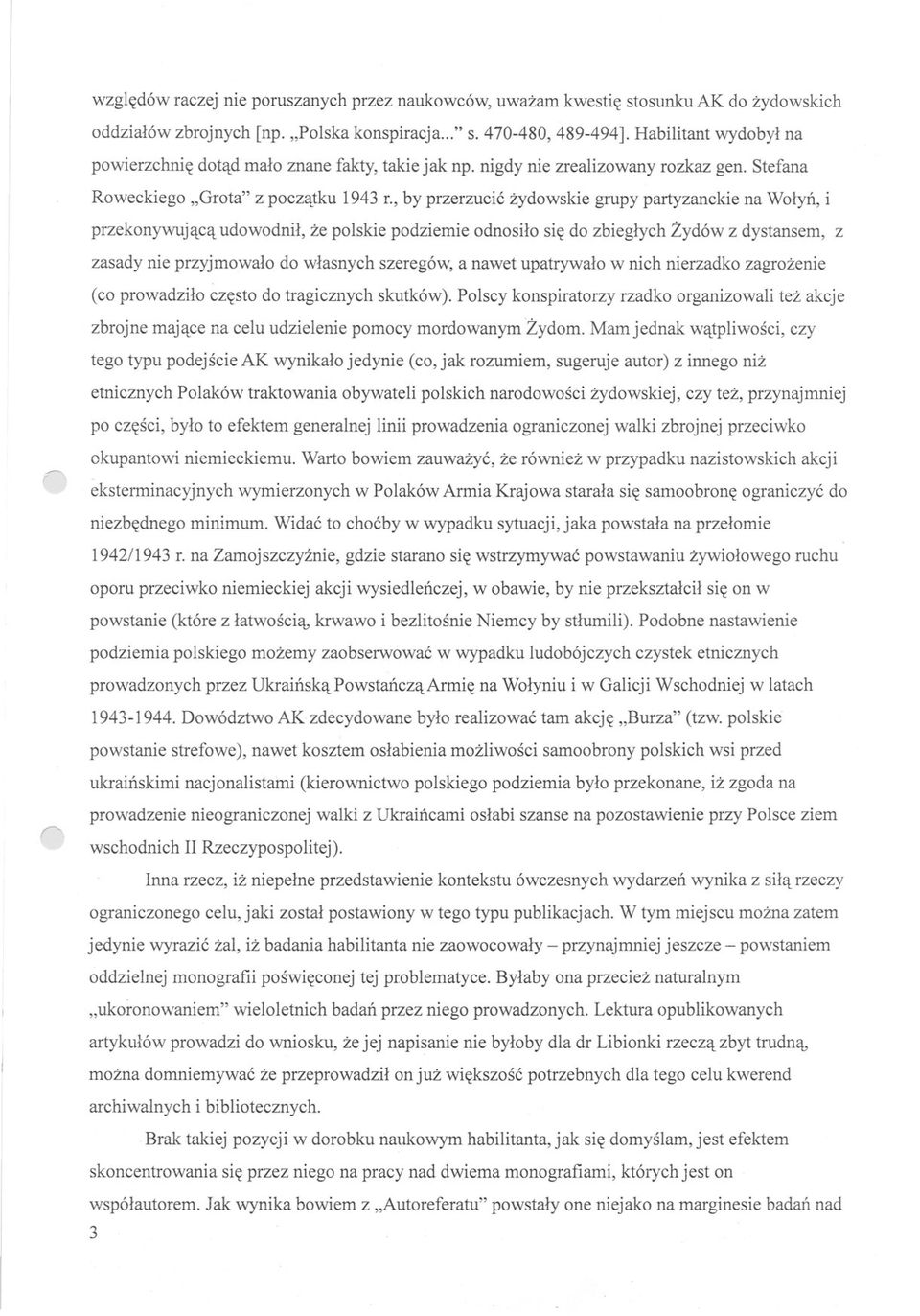 , by przerzucic zydowskie grupy partyzanckie na Wolyn, i przekonywujaca udowodnil, ze polskie podziemie odnosilo sie do zbieglych Zydów z dystansem, z zasady nie przyjmowalo do wlasnych szeregów, a