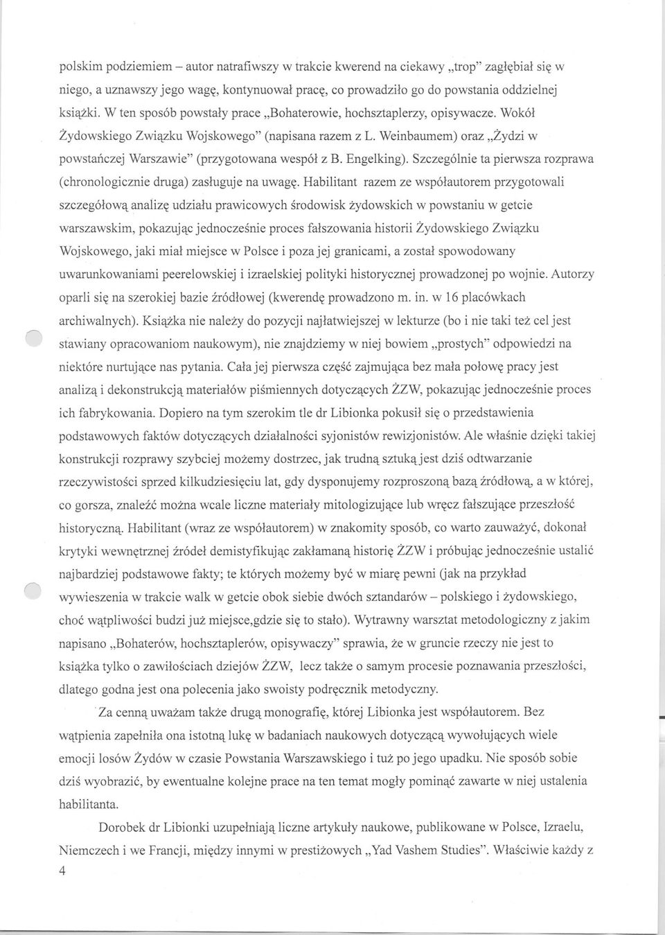 Weinbaumem) oraz "Zydzi w powstanczej Warszawie" (przygotowana wespól z B. Engelking). Szczególnie ta pierwsza rozprawa (chronologicznie druga) zasluguje na uwage.