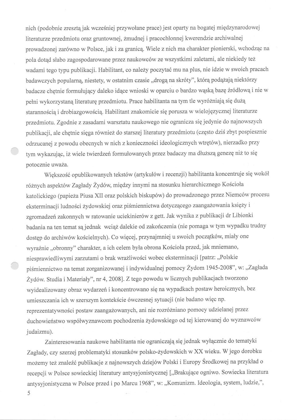 Wiele z nich ma charakter pionierski, wchodzac na pola dotad slabo zagospodarowane przez naukowców ze wszystkimi zaletami, ale niekiedy tez wadami tego typu publikacji.