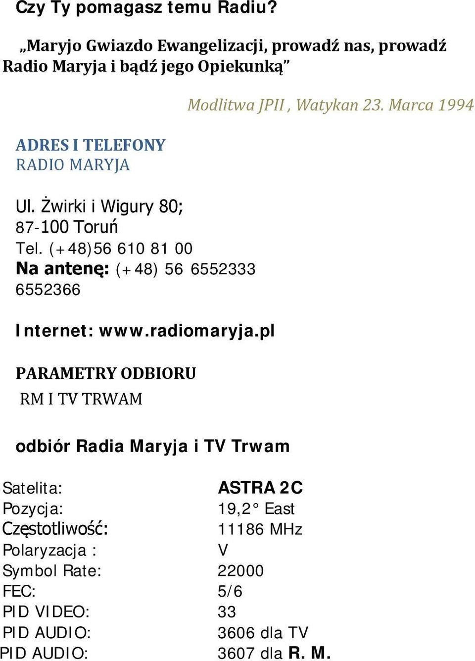 Żwirki i Wigury 80; 87-100 Toruń Tel. (+48)56 610 81 00 Na antenę: (+48) 56 6552333 6552366 Internet: www.radiomaryja.