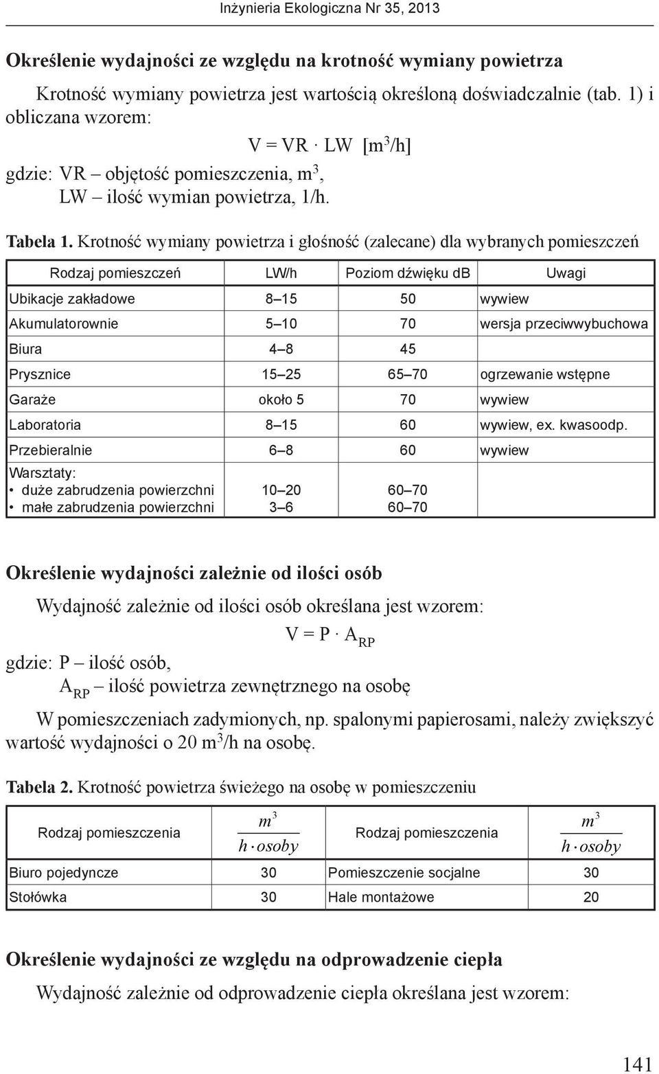 Krotność wymiany powietrza i głośność (zalecane) dla wybranych pomieszczeń Rodzaj pomieszczeń LW/h Poziom dźwięku db Uwagi Ubikacje zakładowe 8 15 50 wywiew Akumulatorownie 5 10 70 wersja