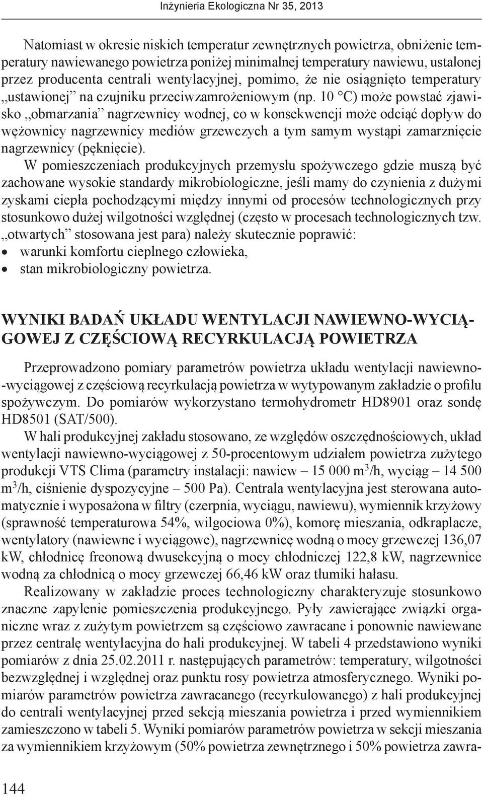 10 C) może powstać zjawisko obmarzania nagrzewnicy wodnej, co w konsekwencji może odciąć dopływ do wężownicy nagrzewnicy mediów grzewczych a tym samym wystąpi zamarznięcie nagrzewnicy (pęknięcie).