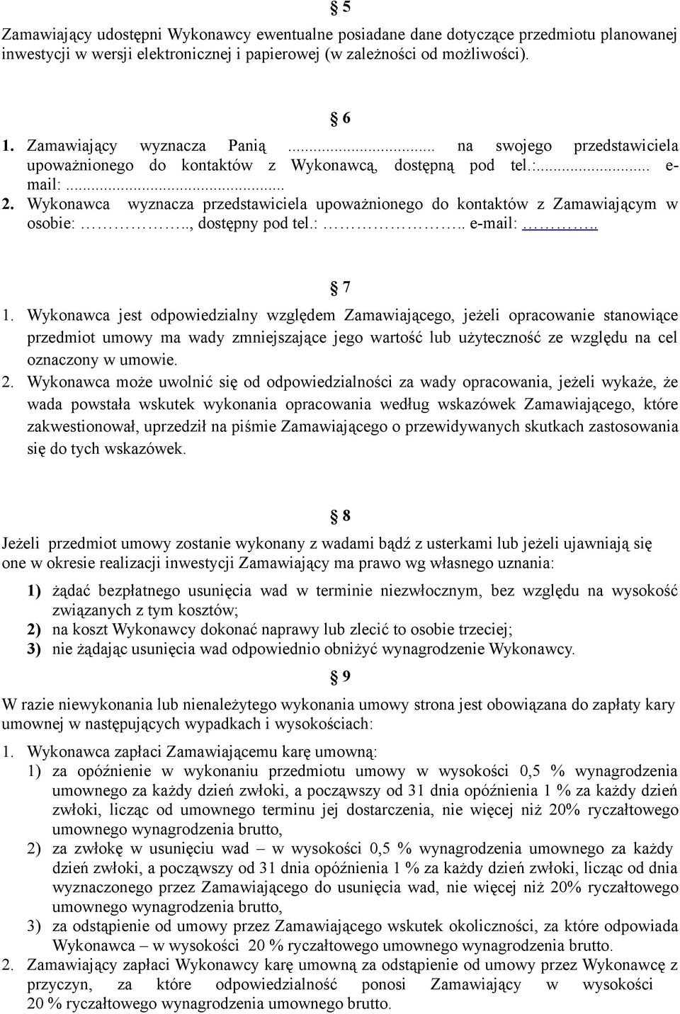 Wykonawca wyznacza przedstawiciela upoważnionego do kontaktów z Zamawiającym w osobie:.., dostępny pod tel.:.. e-mail:.. 7 1.