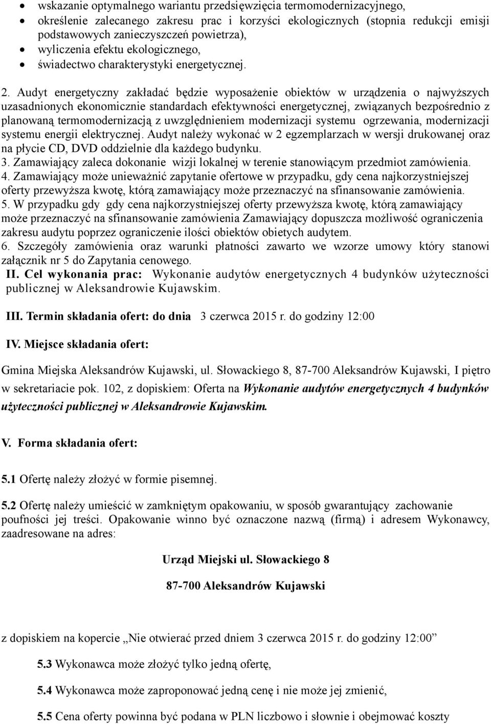 Audyt energetyczny zakładać będzie wyposażenie obiektów w urządzenia o najwyższych uzasadnionych ekonomicznie standardach efektywności energetycznej, związanych bezpośrednio z planowaną