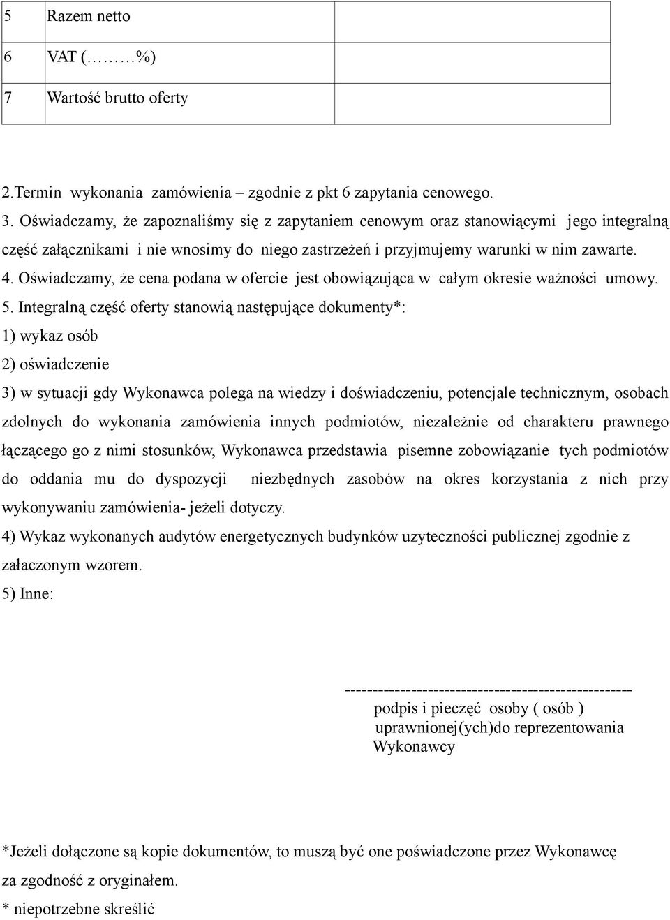 Oświadczamy, że cena podana w ofercie jest obowiązująca w całym okresie ważności umowy. 5.