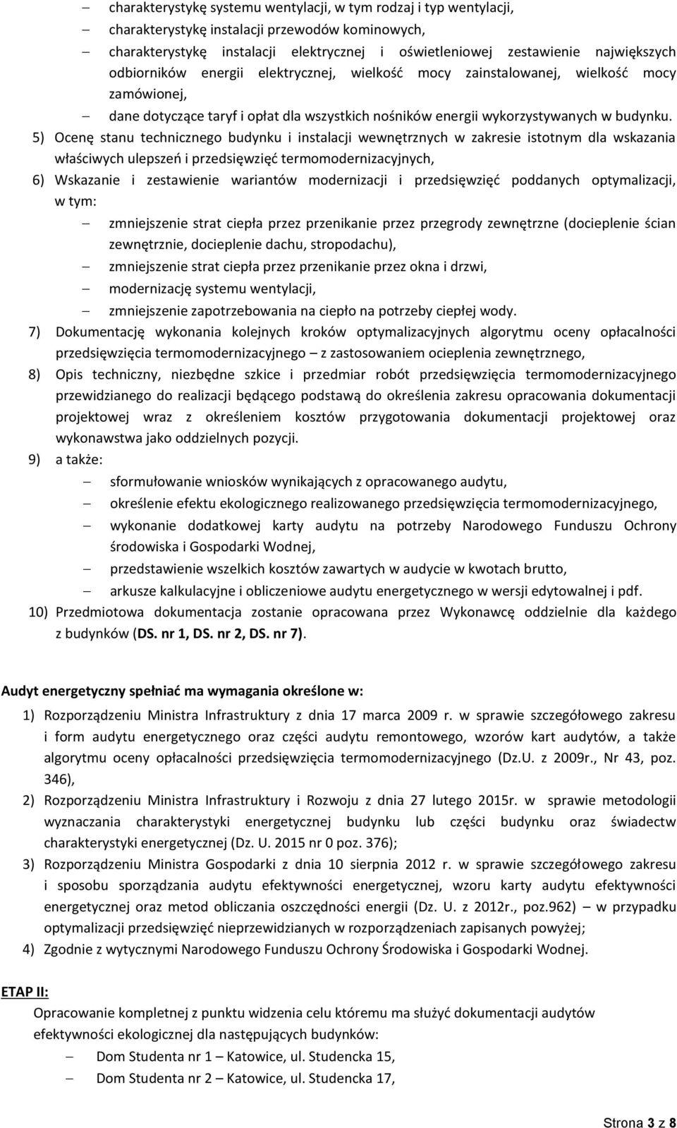 5) Ocenę stanu technicznego budynku i instalacji wewnętrznych w zakresie istotnym dla wskazania właściwych ulepszeń i przedsięwzięć termomodernizacyjnych, 6) Wskazanie i zestawienie wariantów