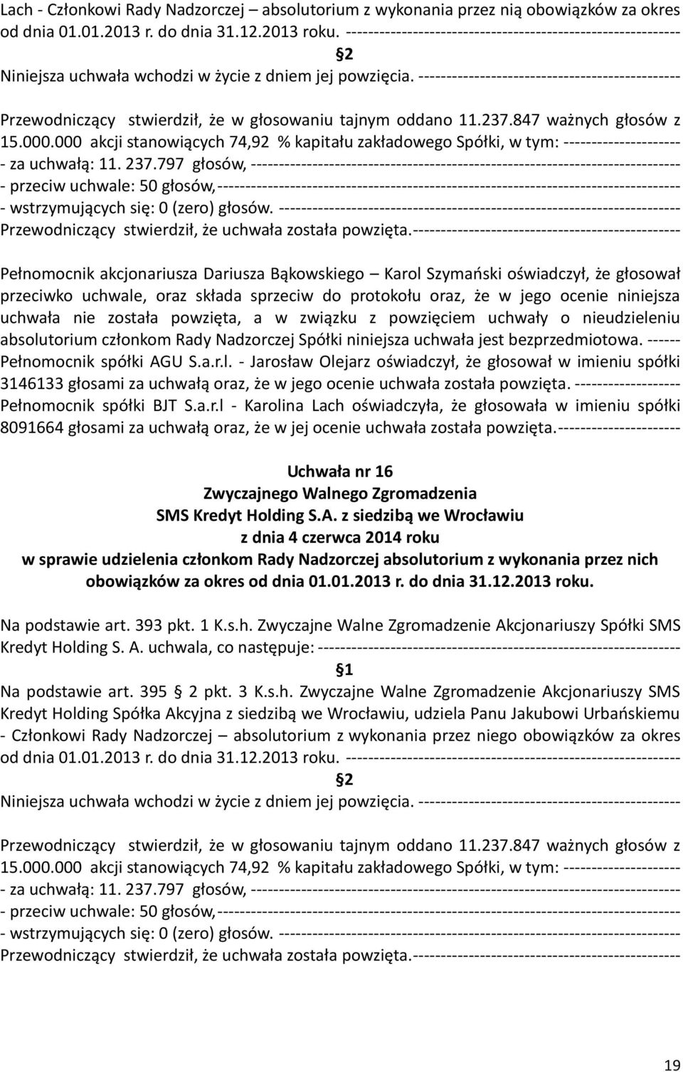 ----------------------------------------------- Przewodniczący stwierdził, że w głosowaniu tajnym oddano 11.237.847 ważnych głosów z - za uchwałą: 11. 237.