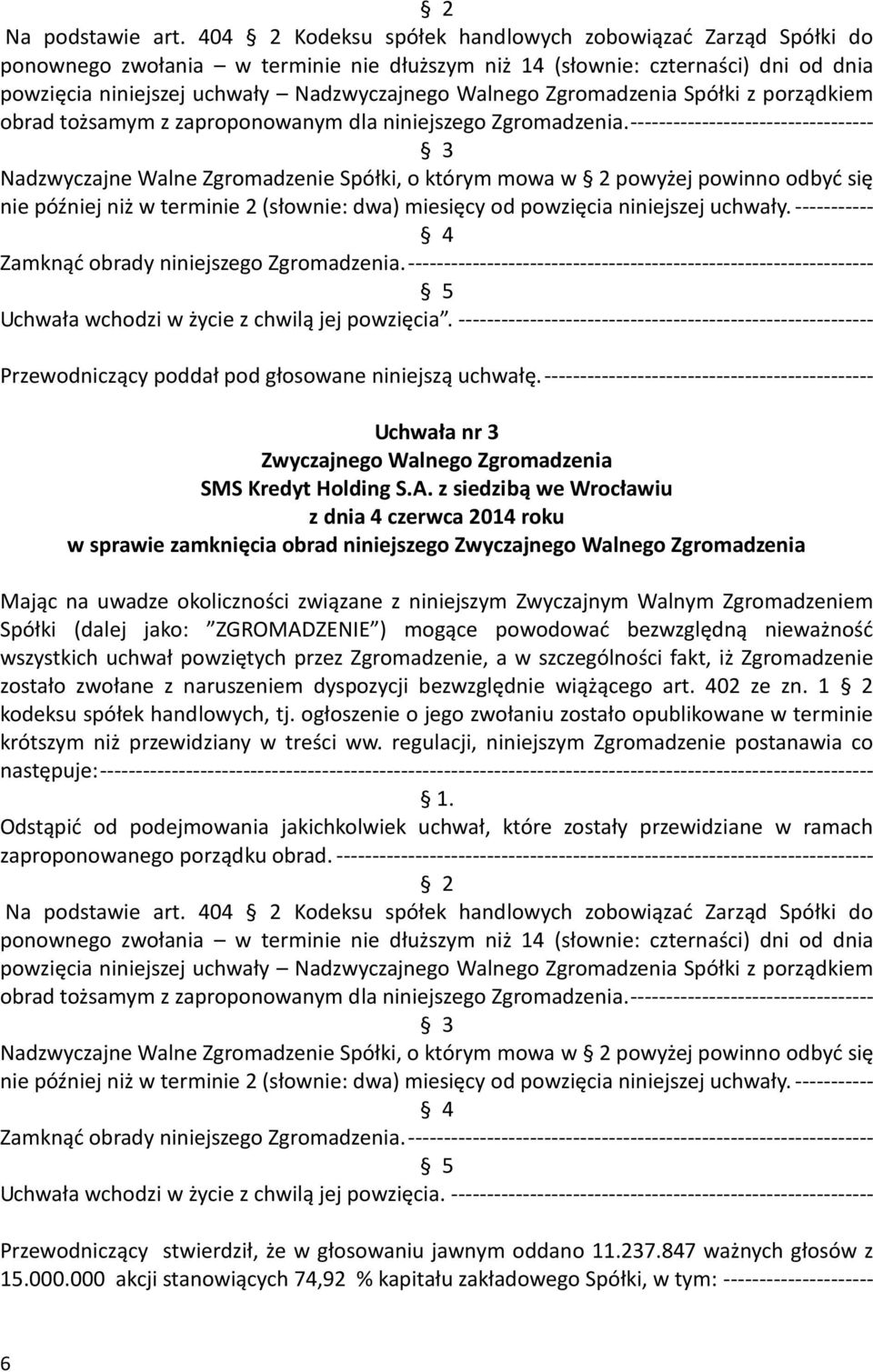 Zgromadzenia Spółki z porządkiem obrad tożsamym z zaproponowanym dla niniejszego Zgromadzenia.