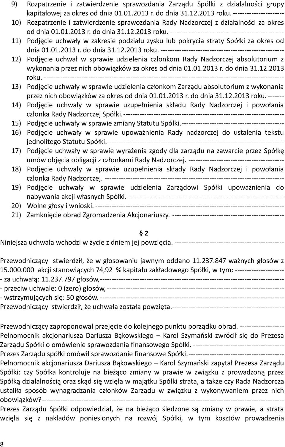 ------------------------------------------------- 11) Podjęcie uchwały w zakresie podziału zysku lub pokrycia straty Spółki za okres od dnia 01.01.2013 r. do dnia 31.12.2013 roku.