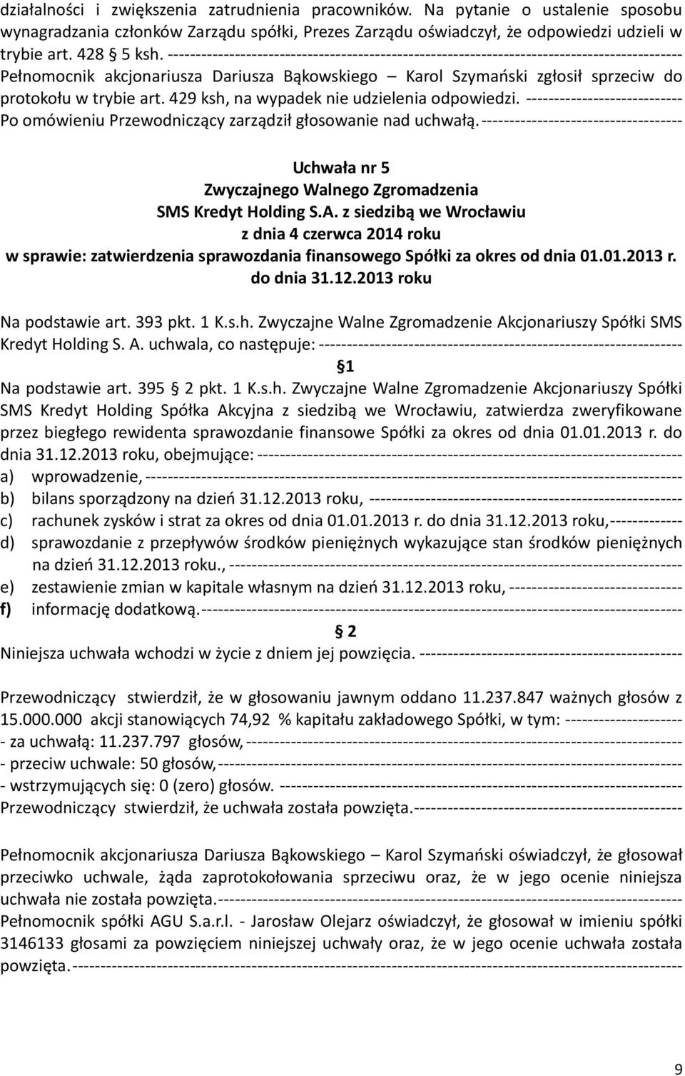 429 ksh, na wypadek nie udzielenia odpowiedzi. ---------------------------- Po omówieniu Przewodniczący zarządził głosowanie nad uchwałą.