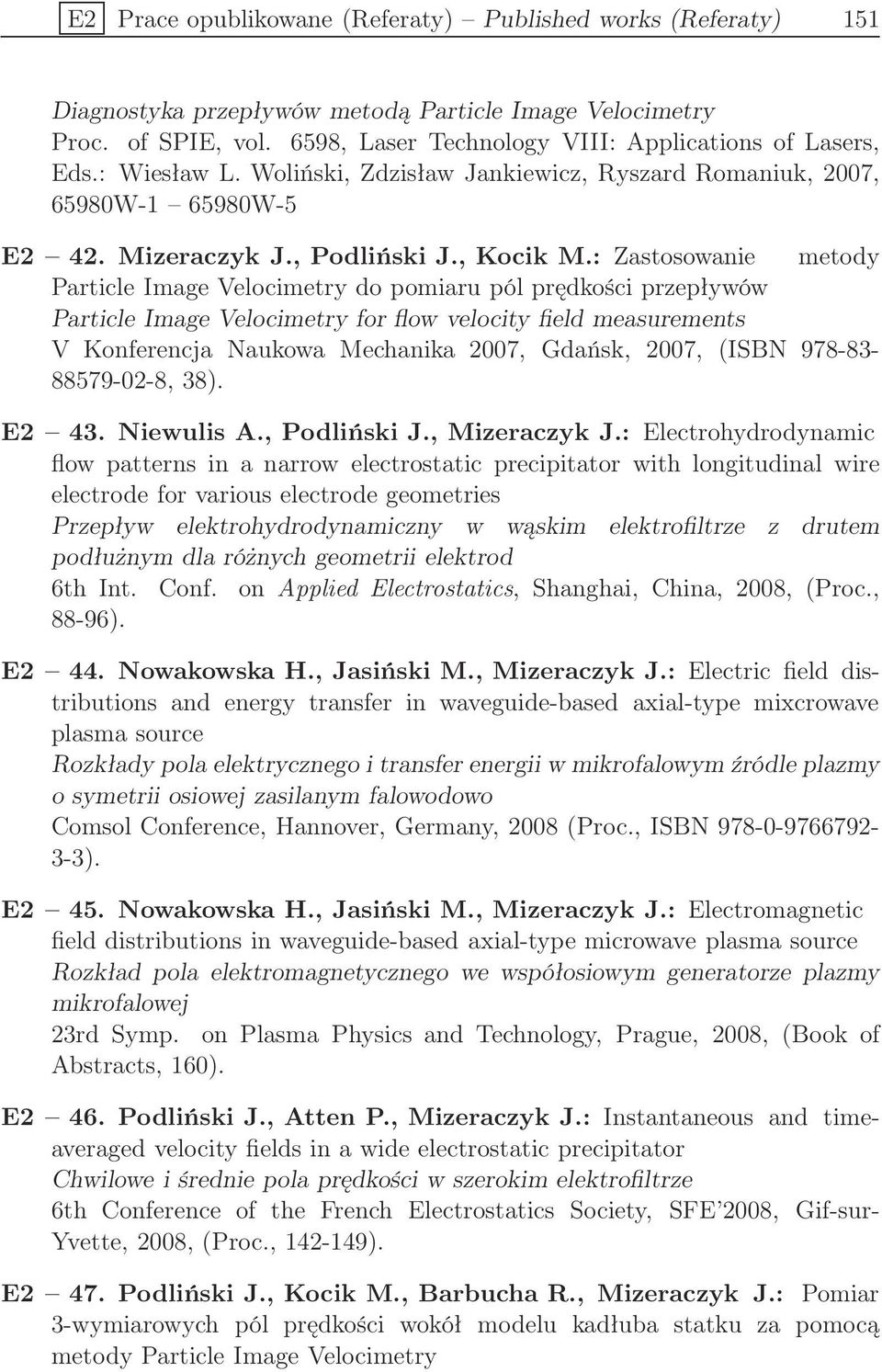 : Zastosowanie metody Particle Image Velocimetry do pomiaru pól prędkości przepływów Particle Image Velocimetry for flow velocity field measurements V Konferencja Naukowa Mechanika 2007, Gdańsk,