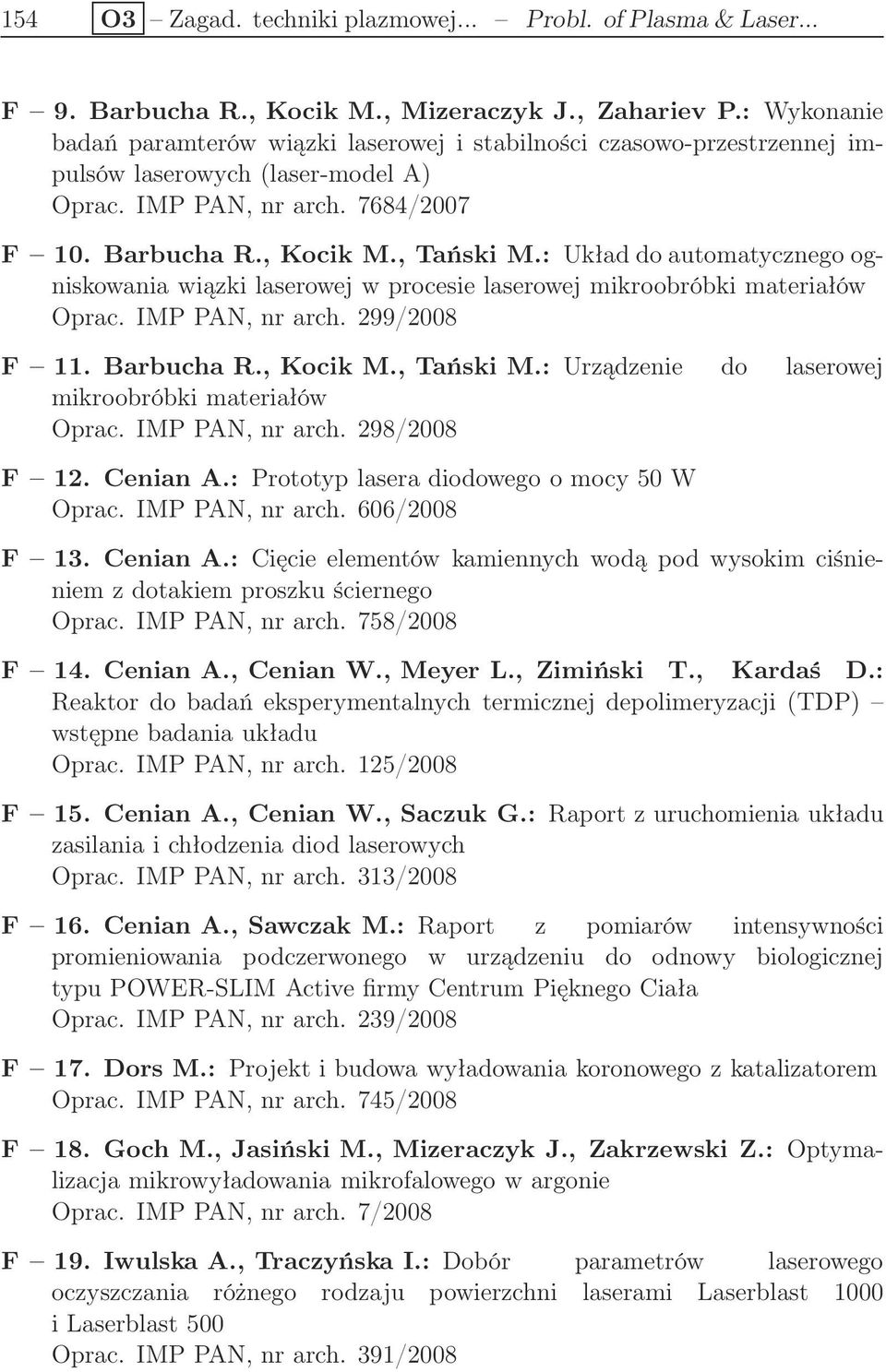 : Układ do automatycznego ogniskowania wiązki laserowej w procesie laserowej mikroobróbki materiałów Oprac. IMP PAN, nr arch. 299/2008 F 11. Barbucha R., Kocik M., Tański M.