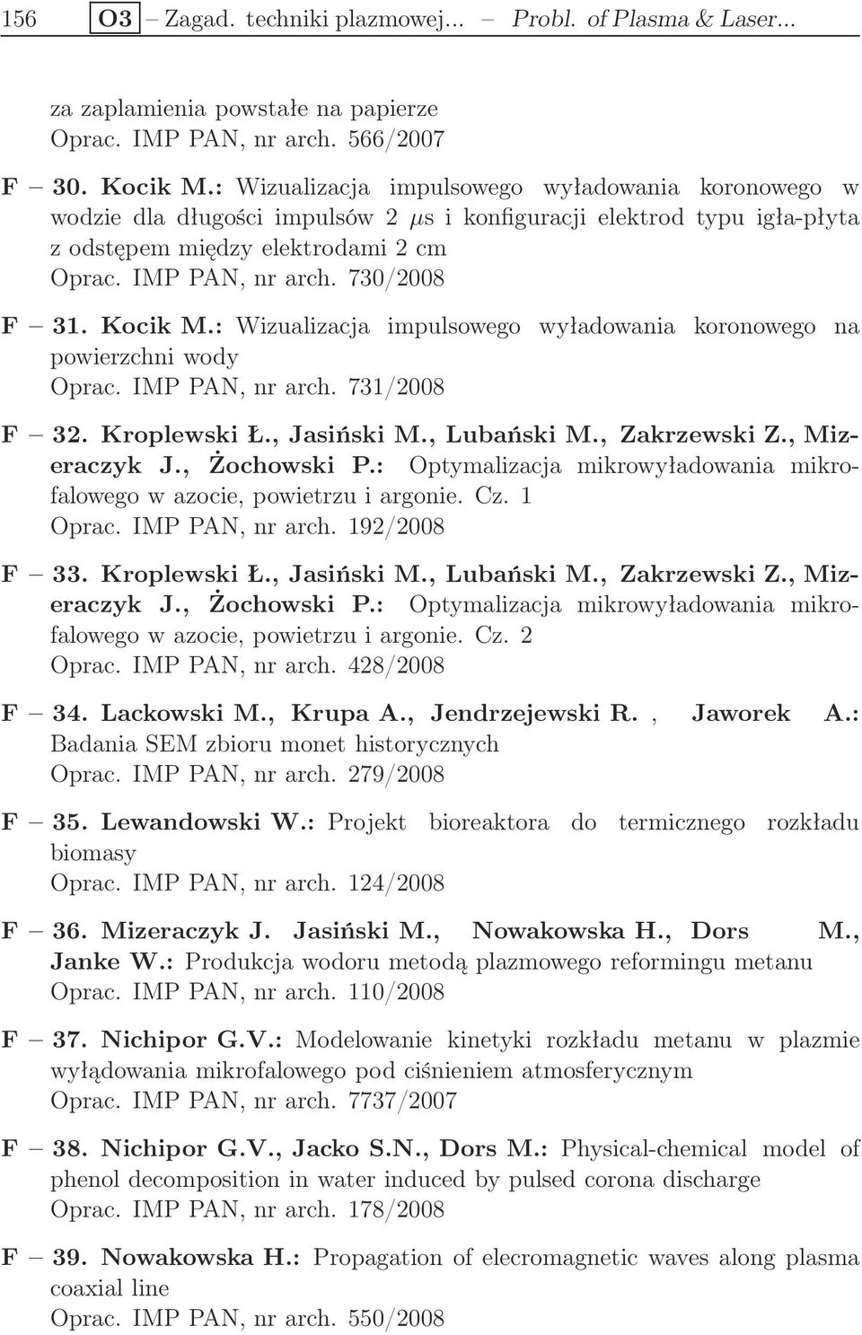 Kocik M.: Wizualizacja impulsowego wyładowania koronowego na powierzchni wody Oprac. IMP PAN, nr arch. 731/2008 F 32. Kroplewski Ł., Jasiński M., Lubański M., Zakrzewski Z., Mizeraczyk J.