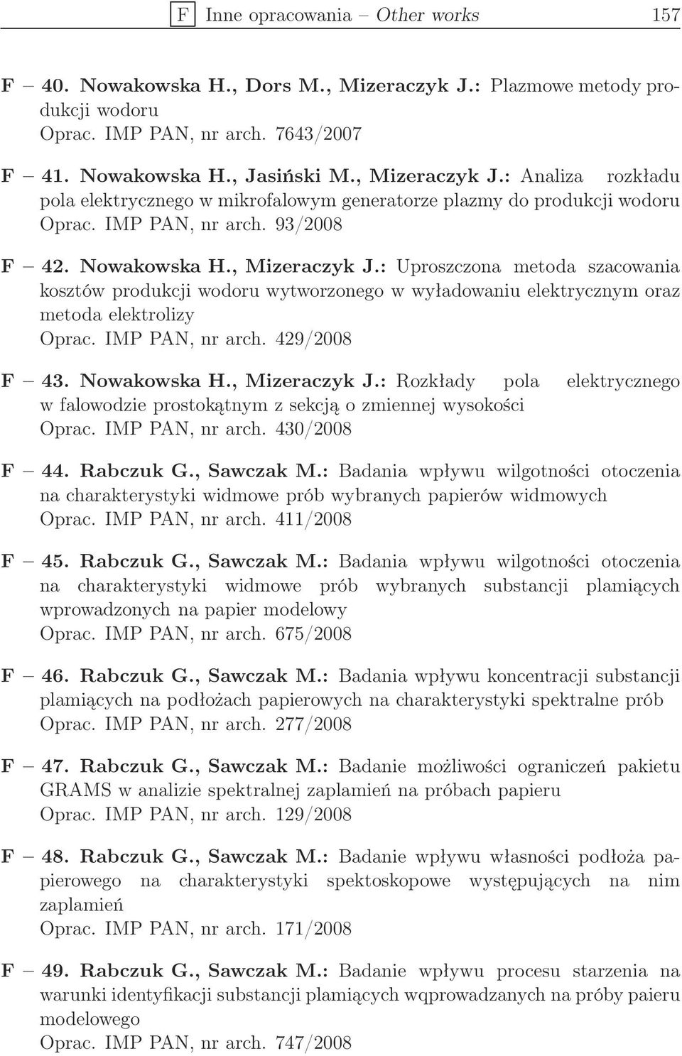 IMP PAN, nr arch. 429/2008 F 43. Nowakowska H., Mizeraczyk J.: Rozkłady pola elektrycznego w falowodzie prostokątnym z sekcją o zmiennej wysokości Oprac. IMP PAN, nr arch. 430/2008 F 44. Rabczuk G.