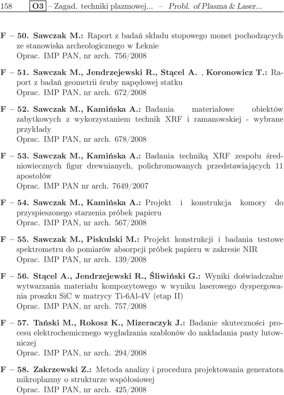 : Badania materiałowe obiektów zabytkowych z wykorzystaniem technik XRF i ramanowskiej - wybrane przykłady Oprac. IMP PAN, nr arch. 678/2008 F 53. Sawczak M., Kamińska A.