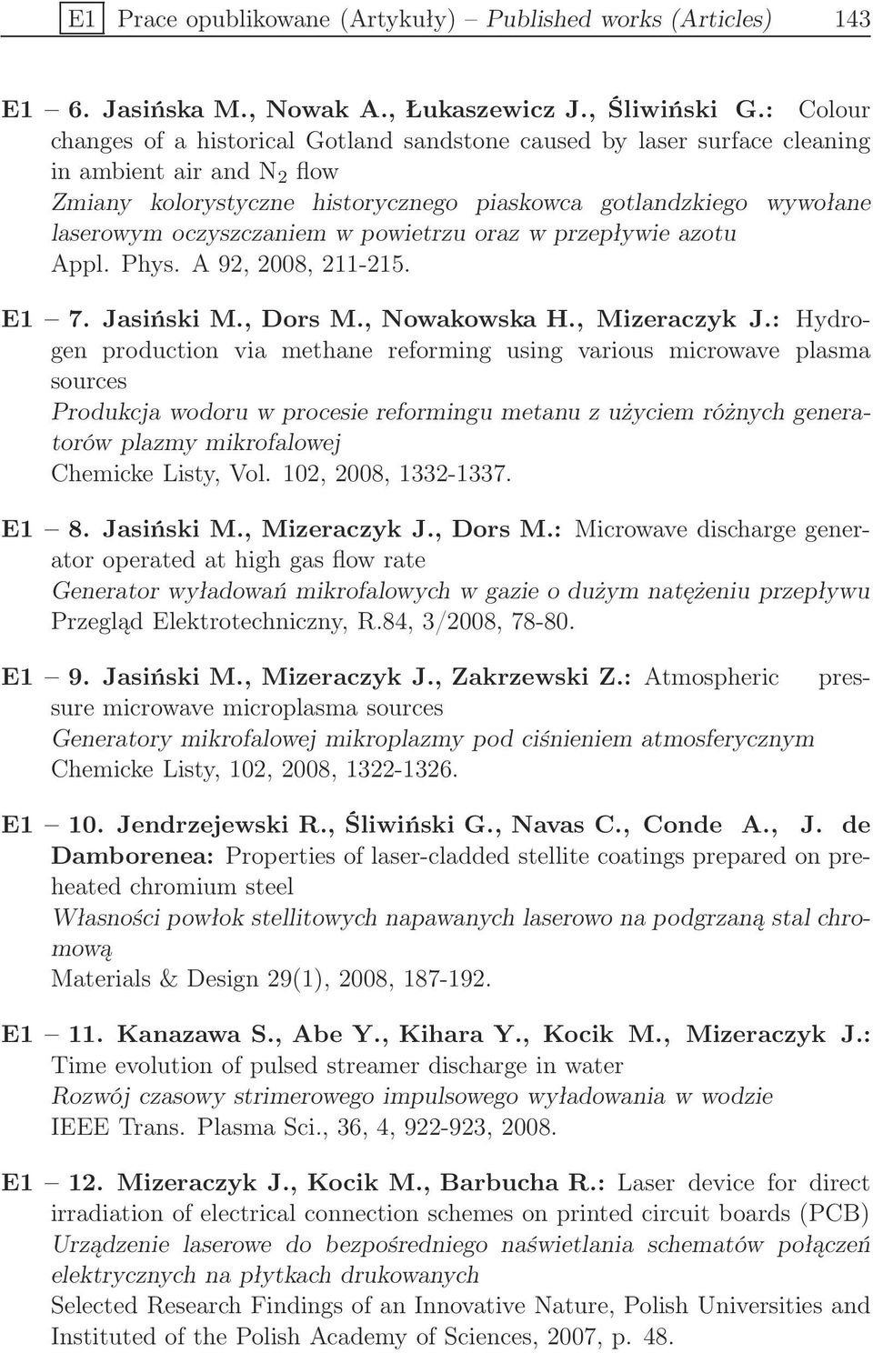 oczyszczaniem w powietrzu oraz w przepływie azotu Appl. Phys. A 92, 2008, 211-215. E1 7. Jasiński M., Dors M., Nowakowska H., Mizeraczyk J.