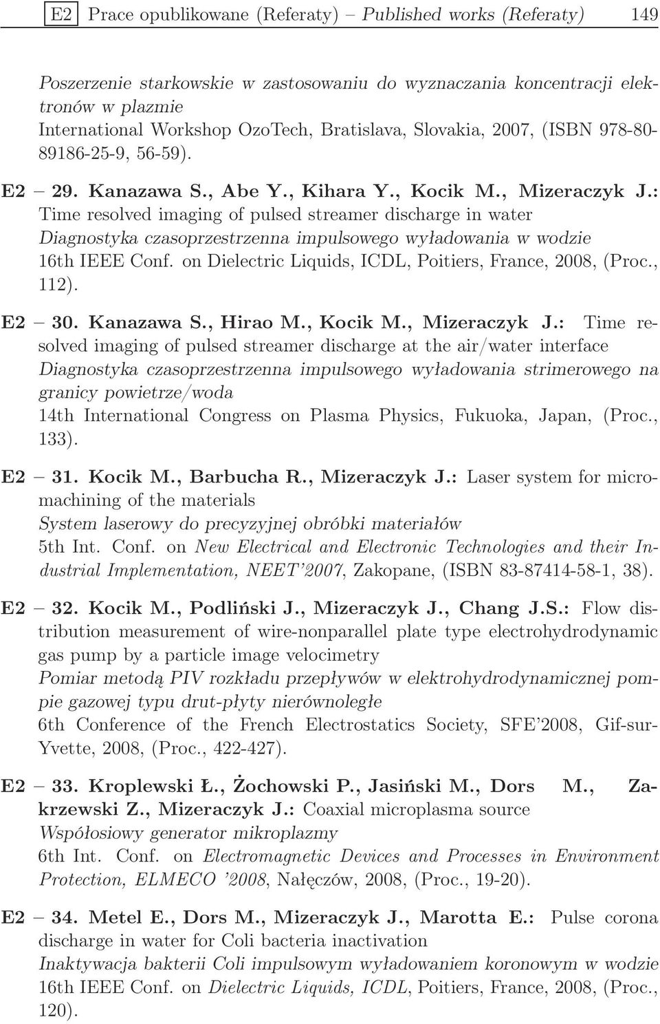 : Time resolved imaging of pulsed streamer discharge in water Diagnostyka czasoprzestrzenna impulsowego wyładowania w wodzie 16th IEEE Conf. on Dielectric Liquids, ICDL, Poitiers, France, 2008, (Proc.