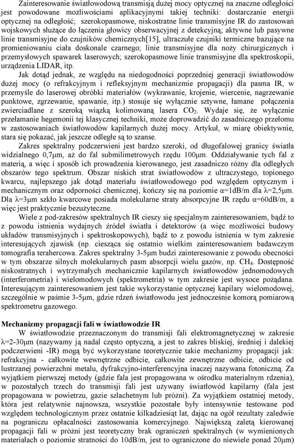 chemicznych[15], ultraczułe czujniki termiczne bazujące na promieniowaniu ciała doskonale czarnego; linie transmisyjne dla noży chirurgicznych i przemysłowych spawarek laserowych; szerokopasmowe